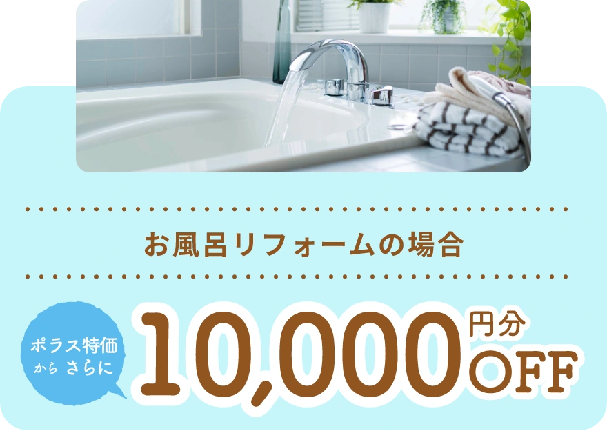 お風呂リフォームの場合 ポラス特価からさらに10,000円分OFF
